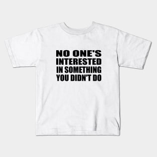 no one's interested in something you didn't do Kids T-Shirt